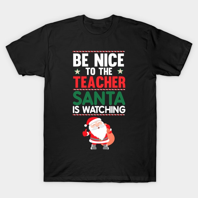 Be Nice to the Teacher Santa is Watching Funny T-shirt T-Shirt by TheWrightSales